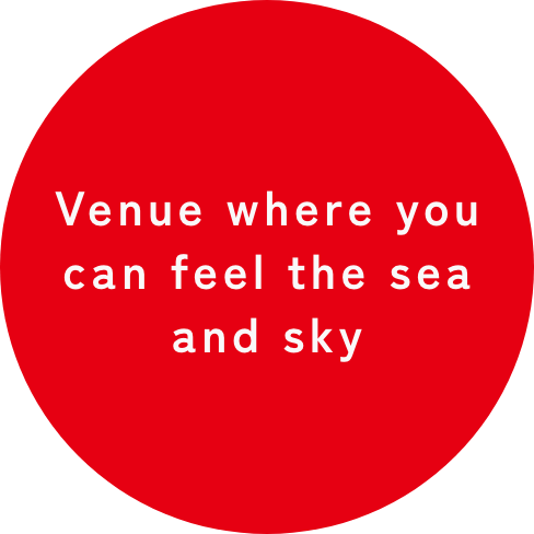 Venue where you can feel the sea and sky