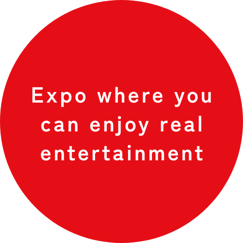 Expo where you can enjoy real entertainment
