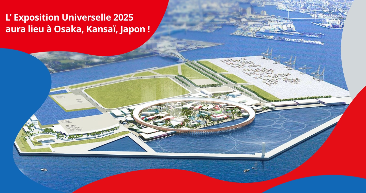 L’ Exposition Universelle 2025 aura lieu à Osaka, Kansaï, Japon !