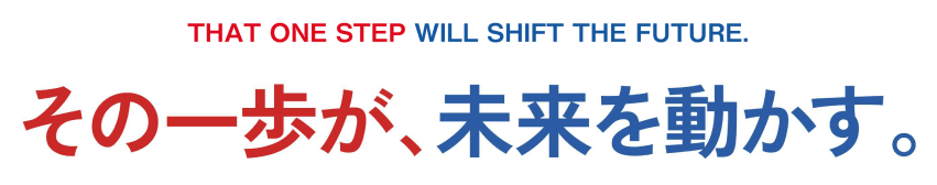 その一歩が、未来を動かす。THAT ONE STEP WILL SHIFT THE FUTURE.